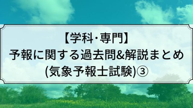 学科・専門｜予報に関する過去問&解説まとめ(気象予報士試験)③ | 晴